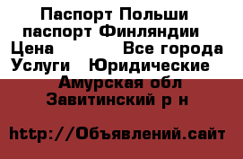 Паспорт Польши, паспорт Финляндии › Цена ­ 1 000 - Все города Услуги » Юридические   . Амурская обл.,Завитинский р-н